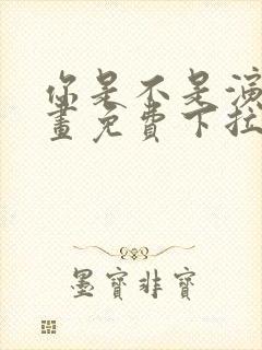 你是不是演我漫画免费下拉式