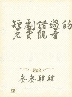 短剧错过的救赎免费观看