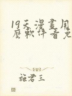 19天漫画用什么软件看免费