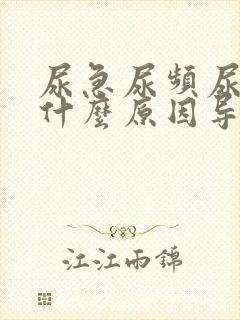 尿急尿频尿痛是什么原因导致的