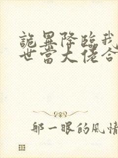 诡异降临我在末世当大佬合集