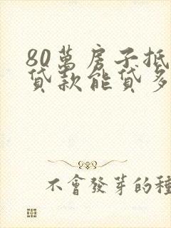 80万房子抵押贷款能贷多少钱