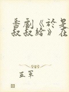 番剧《于是我被叔叔给》在线观看