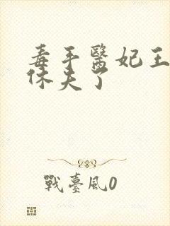 毒手医妃王爷被休夫了