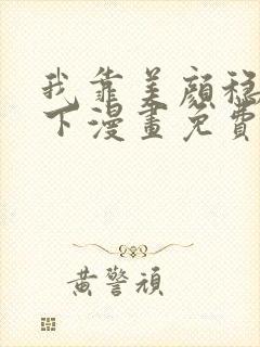 我靠美颜稳住天下漫画免费奇漫屋