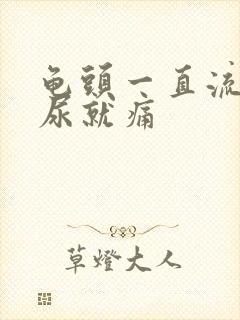 龟头一直流脓一尿就痛