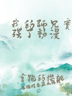 我的师兄实在太强了动漫