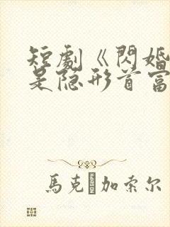 短剧《闪婚老公是隐形首富》