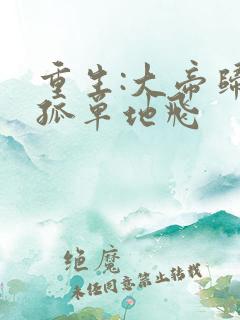 重生:大帝归来孤单地飞