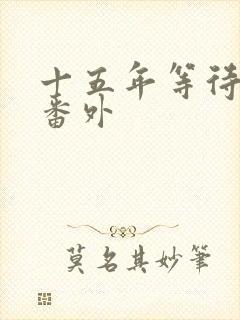 十五年等待候鸟番外