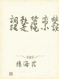 调教禁脔双性跪爬走绳小说