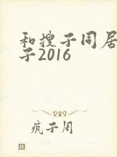 和搜子同居的日子2016