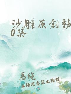 沙雕原创动画50集