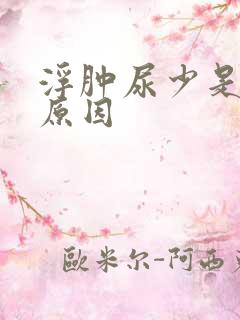 浮肿尿少是什么原因