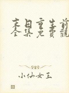 末日重生前短剧全集免费观看