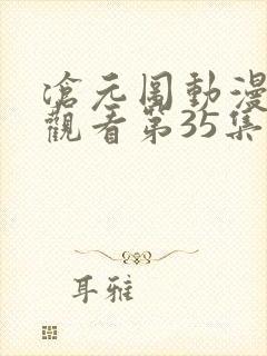 沧元图动漫免费观看第35集高清