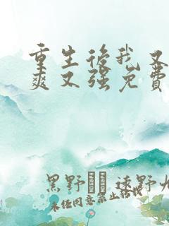 重生后我又飒又爽又强免费播放最新章节