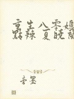 重生八零媳妇有点辣 夏晓兰