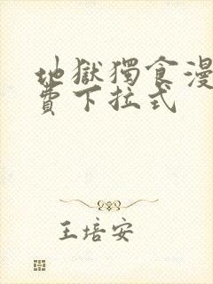 地狱独食漫画免费下拉式