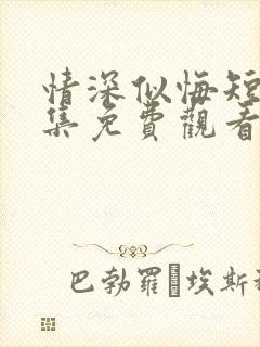 情深似悔短剧全集免费观看