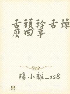 舌头干舌燥是怎么回事