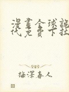 漫画全球诡异时代免费下拉式