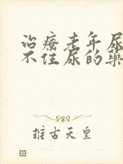 治疗老年尿频憋不住尿的药