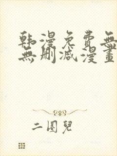 韩漫免费无羞遮无删减漫画大全软件