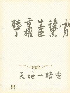 听重生后,她成了权臣黑月光小说