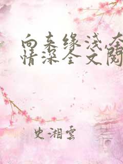 向来缘浅,奈何情深全文阅读