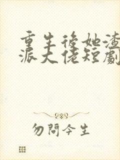 重生后她渣了反派大佬短剧免费观看