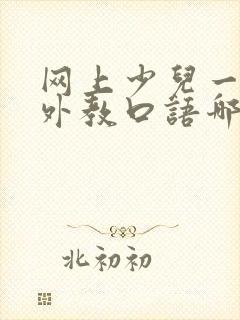 网上少儿一对一外教口语哪个好