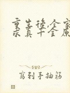 重生后,全家跪求真千金原谅完结