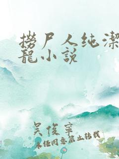 捞尸人纯洁滴小龙小说