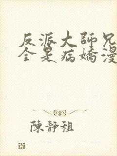 反派大师兄师妹全是病娇漫画免费