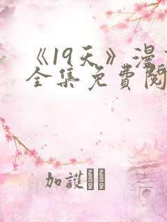 《19天》漫画全集免费阅读最新