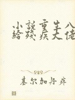 小说重生八零嫁给残疾大佬免费下载