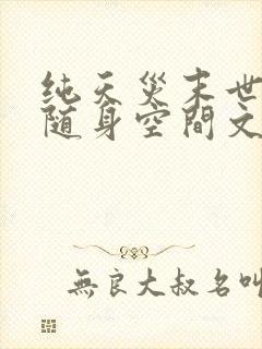 纯天灾末世重生随身空间文