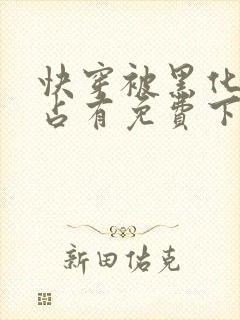 快穿被黑化大佬占有免费下载