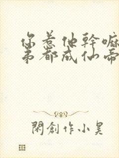 你惹他干嘛他徒弟都成仙帝了小说