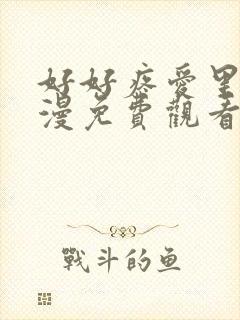 好好疼爱里面动漫免费观看全集