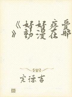 《好好疼爱里面》动漫在哪里播放