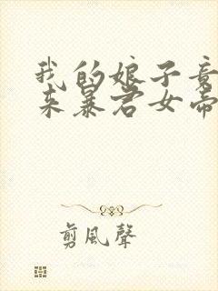 我的娘子竟是未来暴君女帝漫画免费阅读下