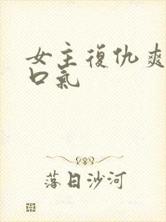 女主复仇爽文一口气