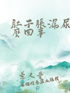 肚子胀漏尿是怎么回事