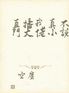 直播我真不是道门大佬小说免费