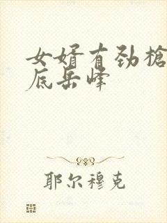 女婿有劲枪枪到底岳峰