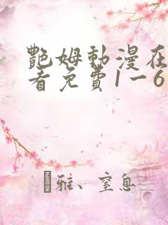 艳姆动漫在线观看免费1一6集