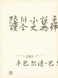 陆川小说免费阅读全文无弹窗