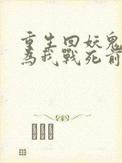重生回妖鬼夫君为我战死前